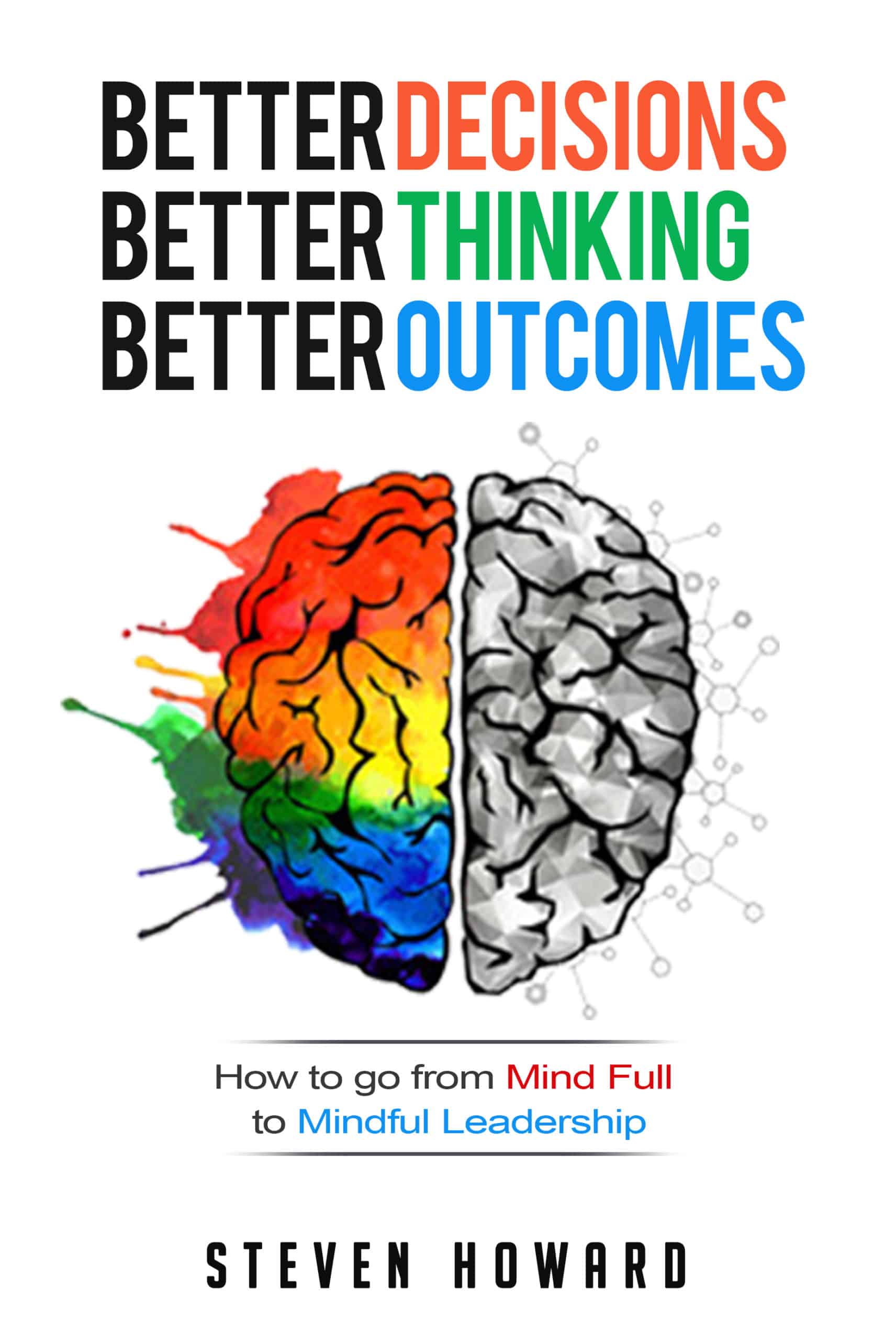 Better Decisions Better Thinking Better Outcomes by Steven Howard